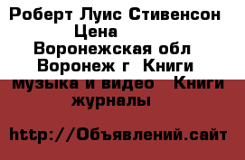 Роберт Луис Стивенсон › Цена ­ 100 - Воронежская обл., Воронеж г. Книги, музыка и видео » Книги, журналы   